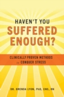 Haven't You Suffered Enough? : Clinically Proven Methods to Conquer Stress - Book