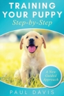 Training Your Puppy StepBy-Step A How-To Guide to Early and Positively Train Your Dog. Tips and Tricks and Effective Techniques for Different Kinds of Dogs : A New Guided Approach - Book