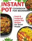Instant Pot Cookbook for Beginners : Fresh and Foolproof Instant Pot Recipes for Smart People - Book