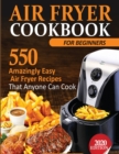 Air Fryer Cookbook For Beginners : 550 Amazingly Easy Air Fryer Recipes That Anyone Can Cook - Book