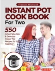 INSTANT POT COOKBOOK FOR TWO; 550 Amazingly Easy & Delicious Instant Pot Recipes to Enjoy Together - Book