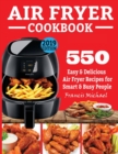 Air Fryer Cookbook : 550 Easy & Delicious Air Fryer Recipes for Smart and Busy People - Book