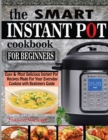 The Smart Instant Pot Cookbook for Beginners : Easy & Most Delicious Instant Pot Recipes Made For Your Everyday Cooking with Beginners Guide - Book
