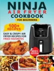 Ninja Air Fryer Cookbook For Beginners : Over 100+ Easy & Crispy Ninja Air Fryer Recipes For Fried Favorites - Book