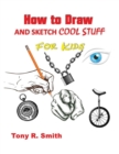 How to Draw and Sketch Cool Stuff for Kids : Step by Step Techniques 206 Pages - Book