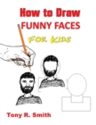 How to Draw Funny Faces for Kids : Step by Step Techniques - Book
