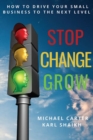 Stop, Change, Grow : How To Drive Your Small Business to the Next Level - Book