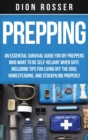 Prepping : An Essential Survival Guide for DIY Preppers Who Want to Be Self-Reliant When SHTF, Including Tips for Living Off the Grid, Homesteading, and Stockpiling Properly - Book