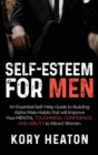 Self-Esteem for Men : An Essential Self-Help Guide to Building Alpha Male Habits that will Improve Your Mental Toughness, Confidence, and Ability to Attract Women - Book