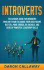 Introverts : The Ultimate Guide for Introverts Who Don't Want to Change their Quiet Nature but Still Make Friends, Be Sociable, and Develop Powerful Leadership Skills - Book