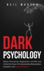 Dark Psychology : Master Persuasion, Negotiation, and NLP and Unlock the Power of Understanding Manipulation, Deception, and Human Behavior - Book