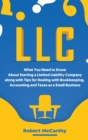 LLC : What You Need to Know About Starting a Limited Liability Company along with Tips for Dealing with Bookkeeping, Accounting, and Taxes as a Small Business - Book