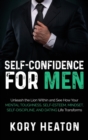Self-Confidence for Men : Unleash the Lion within and See How Your Mental Toughness, Self-Esteem, Mindset, Self-Discipline, and Dating Life Transforms - Book