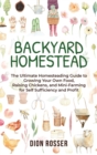 Backyard Homestead : The Ultimate Homesteading Guide to Growing Your Own Food, Raising Chickens, and Mini-Farming for Self Sufficiency and Profit - Book