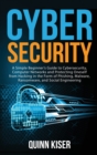 Cybersecurity : A Simple Beginner's Guide to Cybersecurity, Computer Networks and Protecting Oneself from Hacking in the Form of Phishing, Malware, Ransomware, and Social Engineering - Book