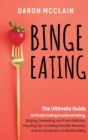 Binge Eating : The Ultimate Guide to Finally Ending Emotional Eating, Bingeing, Overeating, and Food Addiction, Including Tips on Eating Disorder Recovery, and an Introduction to Mindful Eating - Book