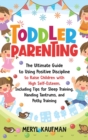 Toddler Parenting : The Ultimate Guide to Using Positive Discipline to Raise Children with High Self-Esteem, Including Tips for Sleep Training, Handing Tantrums, and Potty Training - Book