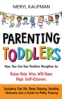 Parenting Toddlers : How You Can Use Positive Discipline to Raise Kids Who Will Have High Self-Esteem, Including Tips for Sleep Training, Handing Tantrums and a Guide to Potty Training - Book