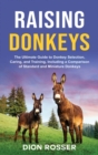 Raising Donkeys : The Ultimate Guide to Donkey Selection, Caring, and Training, Including a Comparison of Standard and Miniature Donkeys - Book