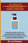 The 5-Minutes DIY Homemade Hand Sanitizer : A Step by Step Guide on How to Use Natural Essential Oils to Make Your Own Hand Sanitizer Gel and Spray Recipes to Protect Yourself From Bacteria and Viruse - Book
