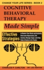 Cognitive Behavioral Therapy Made Simple : Effective Strategies to Rewire Your Brain and Instantly Overcome Depression, End Anxiety, Manage Anger and Stop Panic Attacks in its Tracks - Book