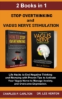 Stop Overthinking and Vagus Nerve Stimulation (2 Books in 1) : Life Hacks to End Negative Thinking and Worrying with Proven Tips to Activate Your Vagus Nerve to Manage Anxiety, and Overcome Depression - Book