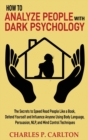 How to Analyze People with Dark Psychology : The Secrets to Speed Read People Like a Book, Defend Yourself and Influence Anyone Using Body Language, Persuasion, NLP, and Mind Control Techniques - Book