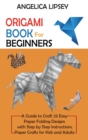 Origami Book for Beginners : A Guide to Craft 25 Easy Paper Folding Designs with Step by Step Instructions-Paper Crafts for Kids and Adults - Book