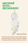 Macrame Book for Beginners : A DIY Instruction Guide to Craft 13 Stylish Modern Macrame Projects for Your Home Decor and More Plus Macrame Knots, Patterns and Tips to Get You Started - Book