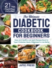 The Ultimate Diabetic Cookbook for Beginners : Easy and Healthy Low-carb Recipes Book for Type 2 Diabetes Newly Diagnosed to Live Better (21 Days Meal Plan Included) - Book