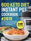 600 Keto Diet Instant Pot Cookbook #2019 : 5 Ingredients Keto Diet Recipes, Keto Instant Pot Recipes with 21-Day Meal Plan for Your Instant Pot Pressure Cooker (Upgraded Edition) - Book
