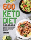 600 Keto Diet Cookbook : Delicious Low-carb Ketogenic Recipes for Beginners and Advanced Users to Lose Weight Fast - Book