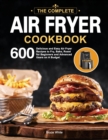 The Ultimate Air Fryer Cookbook : 600 Delicious and Easy Air Fryer Recipes to Fry, Bake, Roast for Beginners and Advanced Users on A Budget - Book