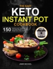 The Easy Keto Instant Pot Cookbook : 150 Delicious and Tested High-fat, Low-carbs Recipes for Losing Weight and Living Healthy - Book