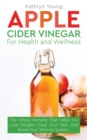 Apple Cider Vinegar for Health and Wellness : The Simple Remedy That Helps You Lose Weight, Clear Your Skin, and Boost Your Immune System - Book