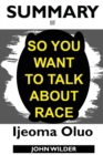 Summary Of So You Want to Talk About Race - Book