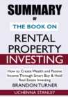 SUMMARY Of The Book on Rental Property Investing : How to Create Wealth and Passive Income Through Smart Buy & Hold Real Estate Investing - Book