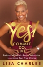 Yes! Commit. Do. Live : Embrace the Brain-Body Connection to Achieve Your True Desires - Book