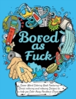 Swear Word Coloring Book : Bored As Fuck: Hilarious Adult Coloring Book to Help You Color Away Pandemic Chaos! - Book
