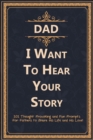 Dad, I Want to Hear Your Story : 101 Thought Provoking and Fun Prompts For Fathers to Share His Life and His Love! - Book