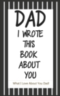 Dad, I Wrote This Book About You : Fill In The Blank Book With Prompts About What I Love About Dad/ Father's Day/ Birthday Gifts From Kids - Book