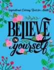 Inspirational Coloring Books for Adults : Believe in Yourself - A Motivational Adult Coloring Book with Inspiring Quotes and Positive Affirmations. - Book