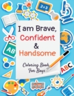 I am Brave, Confident and Handsome : Coloring book for boys - containing Planets, Astronauts, Space Ships, Rockets, animals and things that go ( I am... Positive Affirmations For Kid)s: Coloring book - Book