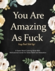 You are Amazing as Fuck, Keep That Shit Up! : A swear Word Coloring Book Featuring Motivational Words For Stress Relief and Ultimate Relaxation. - Book