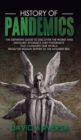 History of Pandemics : The definitive Guide to discover the worst and deadliest Epidemics and Pandemics that changed our World. From the Roman Empire to the Modern Era - Book