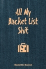 All My Bucket List Shit, Bucket List Journal : Record & Write Your Travel Adventure Book, Gift For Couples, Women, Men, Teens, For Camping, Summer Vacation, National Park - Book