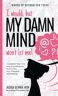 I would, but MY DAMN MIND won't let me! : A Guide for Teen Girls: How to Understand and Control Your Thoughts and Feelings - Book