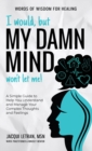 I Would, but My DAMN MIND Won't Let Me! : A Simple Guide to Help You Understand and Manage Your Complex Thoughts and Feelings - Book
