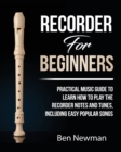Recorder For Beginners : Practical Music Guide To Learn How To Play The Recorder Notes And Tunes, Including Easy Popular Songs - Book