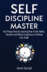 Self-Discipline Master : How To Use Habits, Routines, Willpower and Mental Toughness To Get Things Done, Boost Your Performance, Focus, Productivity, and Achieve Your Goals - Book